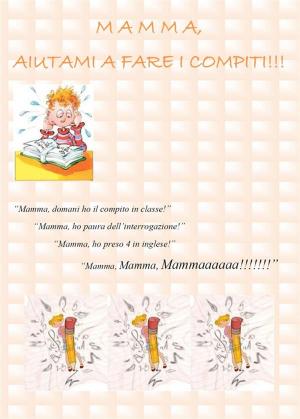 Cover of the book Mamma, Aiutami a Fare i Compiti! by Sanjay Yadav