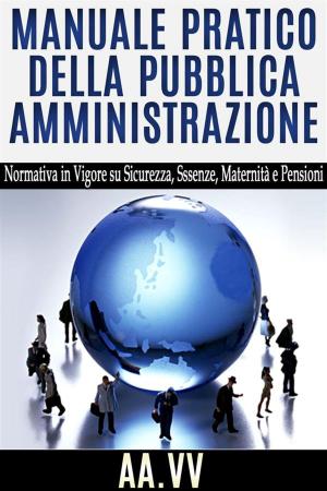Book cover of Manuale pratico della Pubblica Amministrazione - normativa in vigore su sicurezza, assenze, maternità e pensioni
