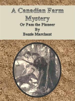 Cover of the book A Canadian Farm Mystery, Or Pam the Pioneer by H.A Dawson