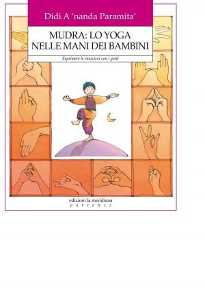 Cover of the book Mudra: lo yoga nelle mani dei Bambini. Esprimere le emozioni con i gesti by Chiara Mortari