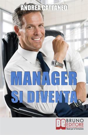 Cover of the book MANAGER SI DIVENTA. Diventa un Manager di Successo Raggiungendo i Tuoi Obiettivi Economici e Personali by Stefano Bresciani