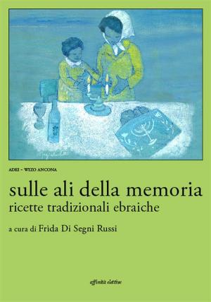 Cover of the book Sulle ali della memoria. Ricette tradizionali ebraiche by Joel Magalnick