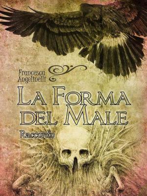 Cover of the book La forma del male by Gianni Francesco Clemente, Elisa Fiora
