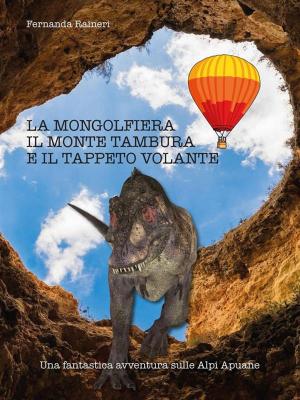 Cover of the book La mongolfiera, il monte Tambura e il tappeto volante by Silvana Bertoli Battaglia