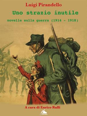 Cover of the book Uno strazio inutile. Novelle sulla guerra (1914-1934) by Paola Brighenti