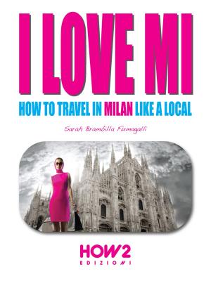 Cover of the book I LOVE MI: How to Travel in Milan like a Local by Dario Abate