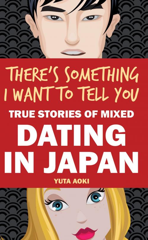 Cover of the book There's Something I Want to Tell You: True Stories of Mixed Dating in Japan by Yuta Aoki, YPlus Publishing