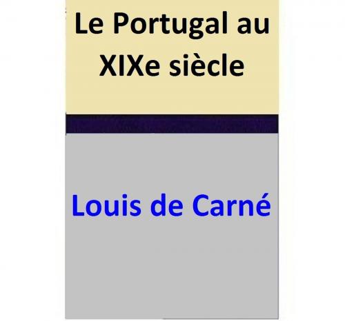 Cover of the book Le Portugal au XIXe siècle by Louis de Carné, Louis de Carné