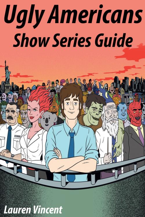 Cover of the book Ugly Americans Show Series Guide by Lauren Vincent, Lauren Vincent