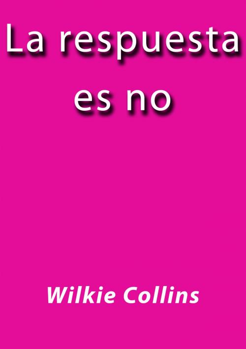Cover of the book La respuesta es no by Wilkie Collins, J.Borja
