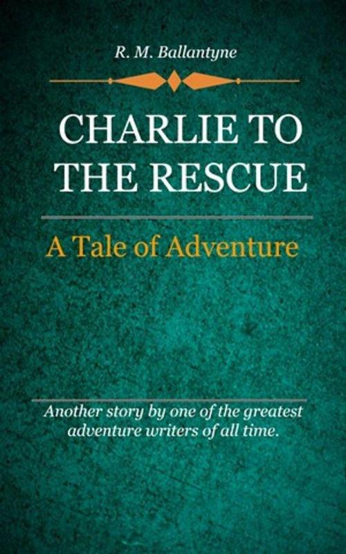Cover of the book Charlie to the Rescue by Ballantyne, R. M., Delmarva Publications, Inc.