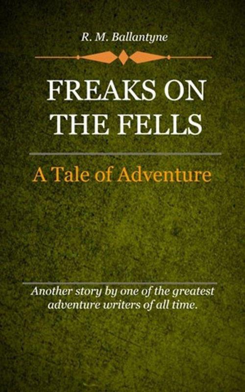 Cover of the book Freaks on the Fells by Ballantyne, R. M., Delmarva Publications, Inc.