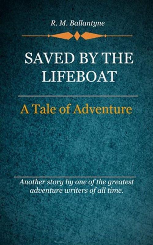 Cover of the book Saved By The Lifeboat by Ballantyne, R. M., Delmarva Publications, Inc.