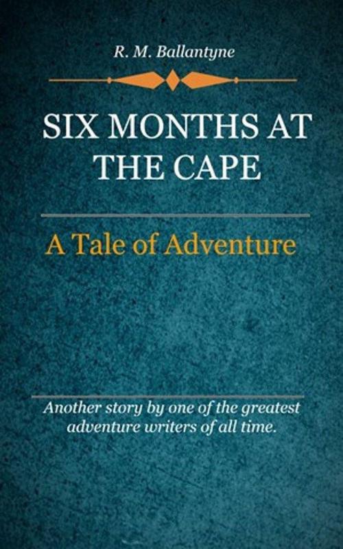 Cover of the book Six Months at the Cape by Ballantyne, R. M., Delmarva Publications, Inc.