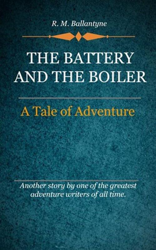 Cover of the book The Battery and the Boiler by Ballantyne, R. M., Delmarva Publications, Inc.