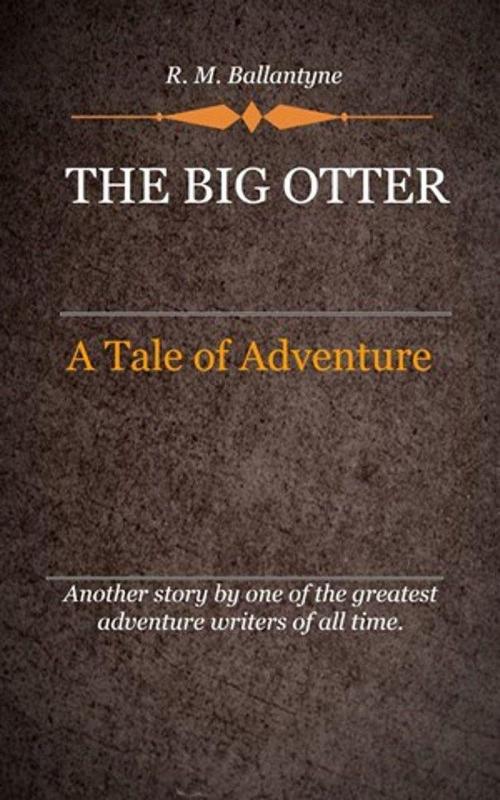 Cover of the book The Big Otter by Ballantyne, R. M., Delmarva Publications, Inc.
