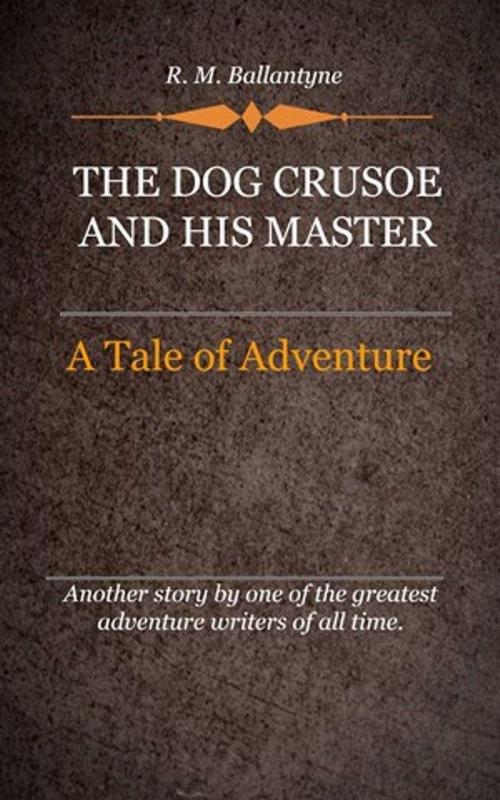 Cover of the book The Dog Crusoe by Ballantyne, R. M., Delmarva Publications, Inc.
