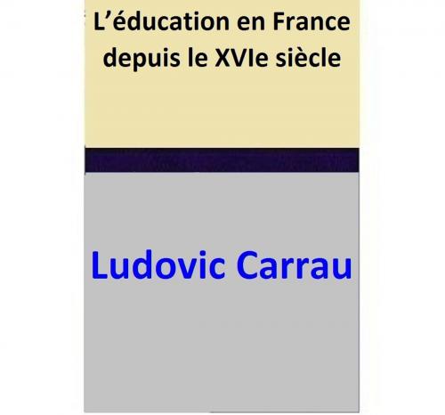 Cover of the book L’éducation en France depuis le XVIe siècle by Ludovic Carrau, Ludovic Carrau