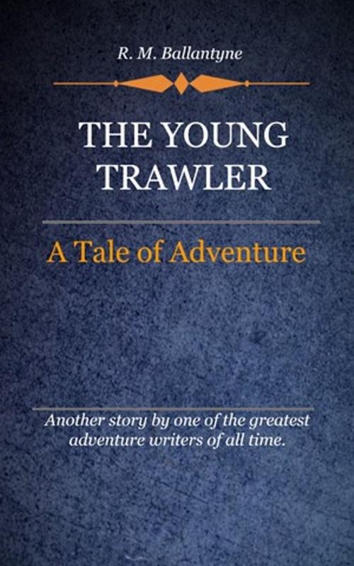 Cover of the book The Young Trawler by Ballantyne, R. M., Delmarva Publications, Inc.