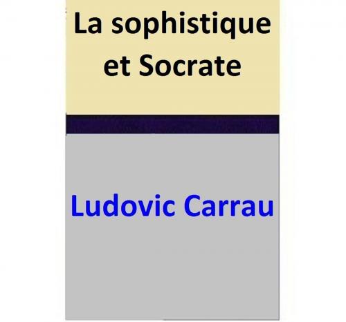 Cover of the book La sophistique et Socrate by Ludovic Carrau, Ludovic Carrau
