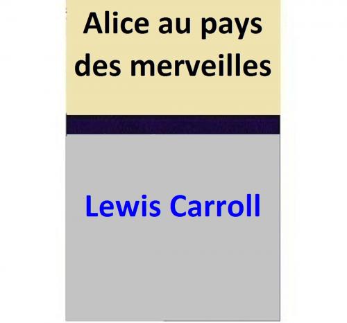 Cover of the book Alice au pays des merveilles by Lewis Carroll, Lewis Carroll