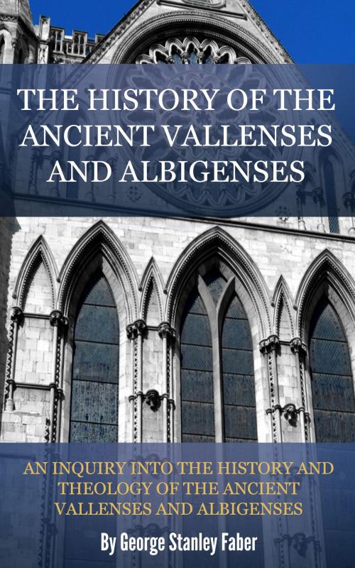 Cover of the book The History of the Ancient Vallenses and Albigenses by Faber, George Stanley, Delmarva Publications, Inc.