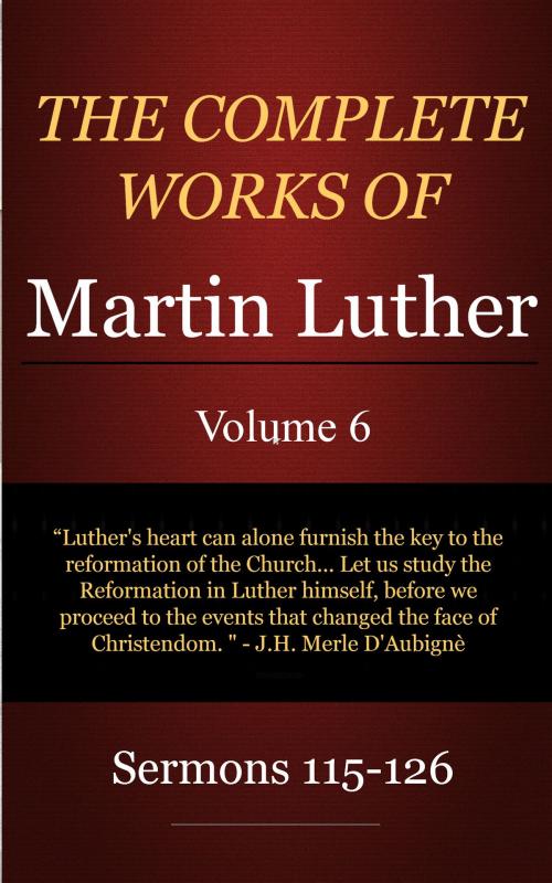 Cover of the book The Complete Works of Martin Luther, Volume 6 by Luther, Martin, Delmarva Publications, Inc.
