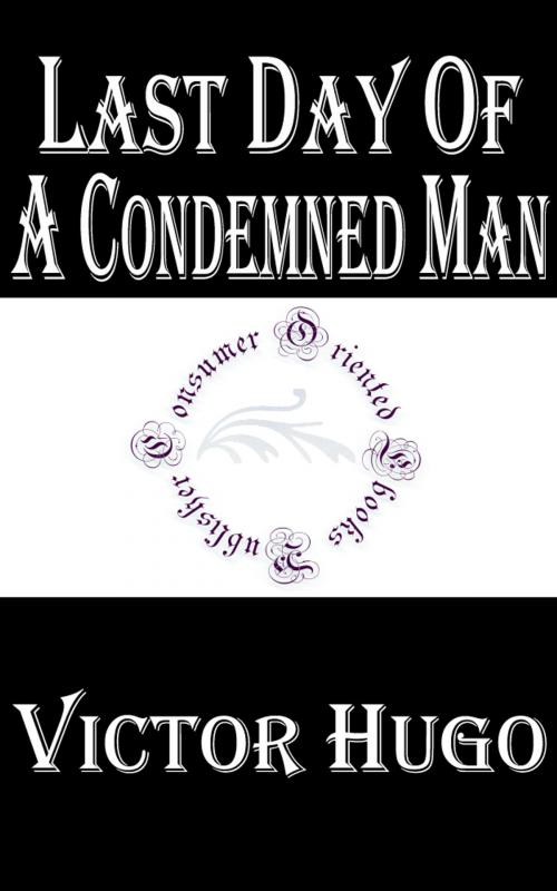 Cover of the book Last Day of a Condemned Man by Victor Hugo, Consumer Oriented Ebooks Publisher