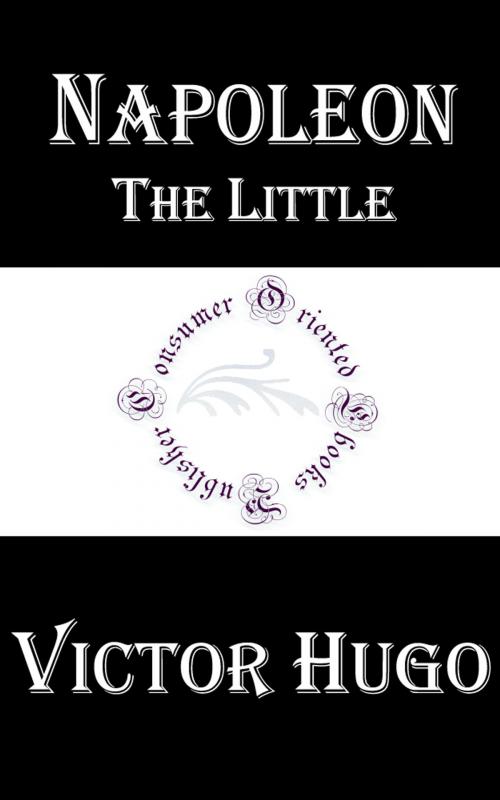 Cover of the book Napoleon the Little by Victor Hugo, Consumer Oriented Ebooks Publisher