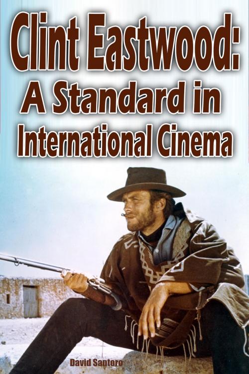 Cover of the book Clint Eastwood: A Standard in International Cinema by David Santoro, David Santoro