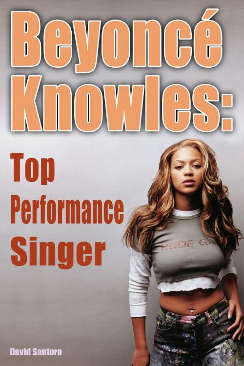 Cover of the book Beyoncé Knowles Top Performance Singer by David Santoro, David Santoro