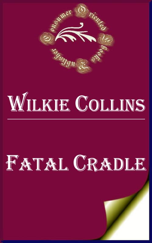 Cover of the book Fatal Cradle by Wilkie Collins, Consumer Oriented Ebooks Publisher