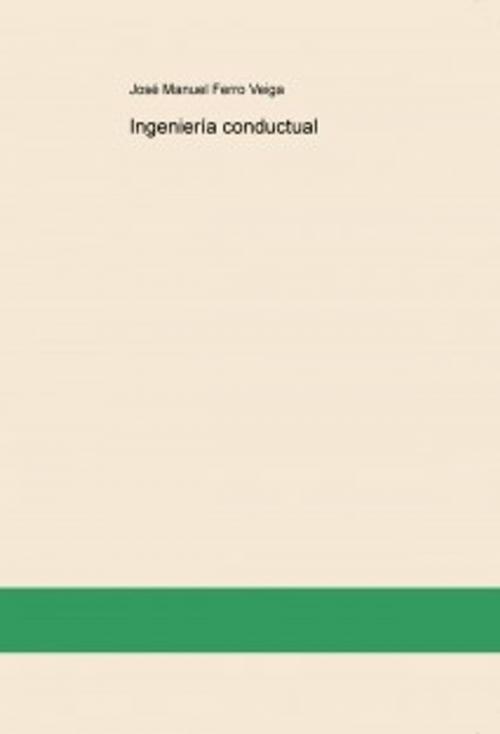 Cover of the book Ingeniería conductual by Jose Manuel Ferro Veiga, Jose manuel Ferro Veiga