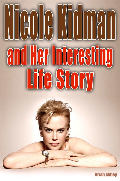 Cover of the book Nicole Kidman and Her Interesting Life Story by Brian Abbey, Brian Abbey