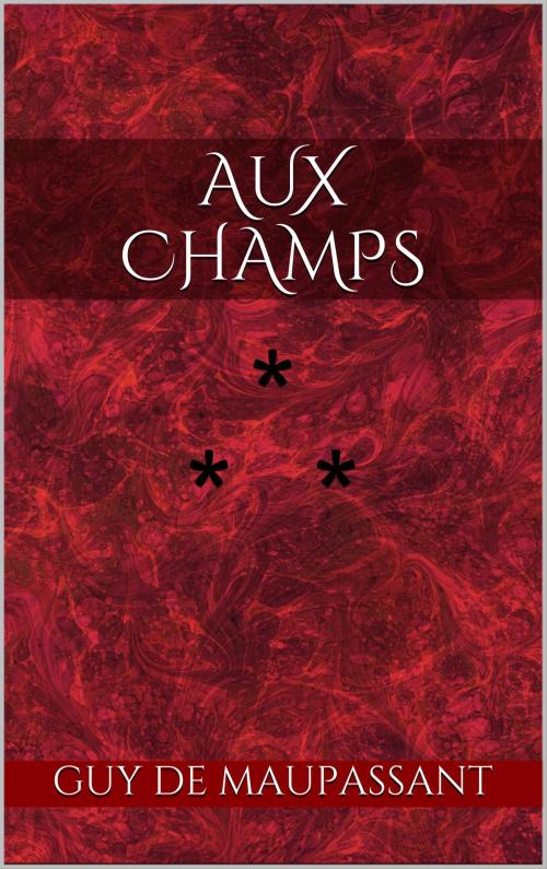 Cover of the book Aux Champs by Guy de Maupassant, Edition du Phoenix d'Or