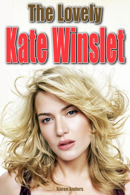 Cover of the book The Lovely Kate Winslet by Karen Anders, Karen Anders