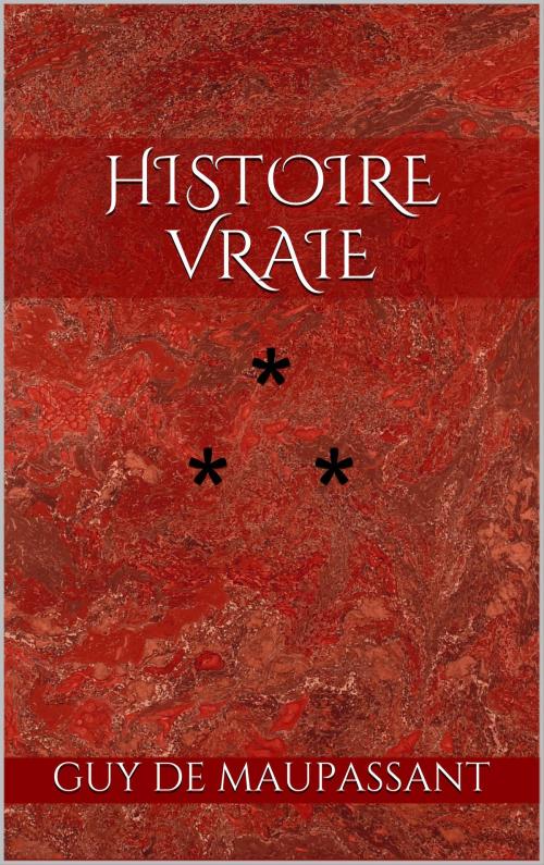 Cover of the book Histoire vraie by Guy de Maupassant, Edition du Phoenix d'Or