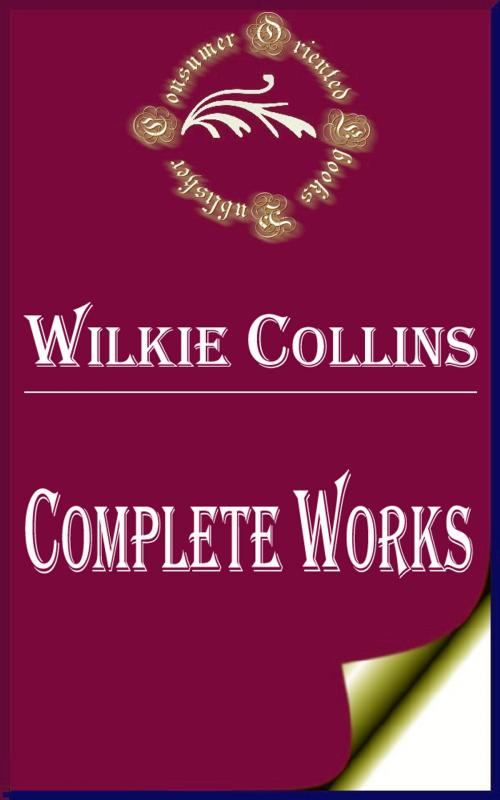 Cover of the book Complete Works of Wilkie Collins "English Novelist, Playwright, and Author of Short Stories" by Wilkie Collins, Consumer Oriented Ebooks Publisher