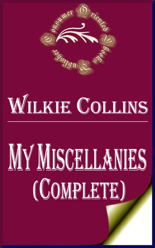 Cover of the book My Miscellanies (Complete) by Wilkie Collins, Consumer Oriented Ebooks Publisher