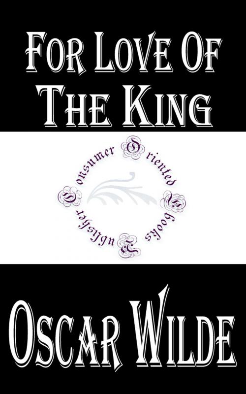 Cover of the book For Love of the King by Oscar Wilde, Consumer Oriented Ebooks Publisher