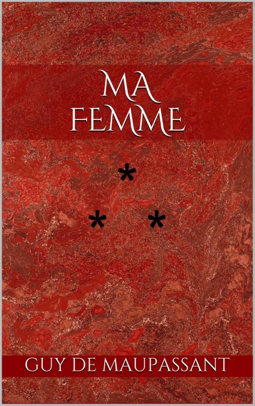 Cover of the book Ma femme by Guy de Maupassant, Edition du Phoenix d'Or