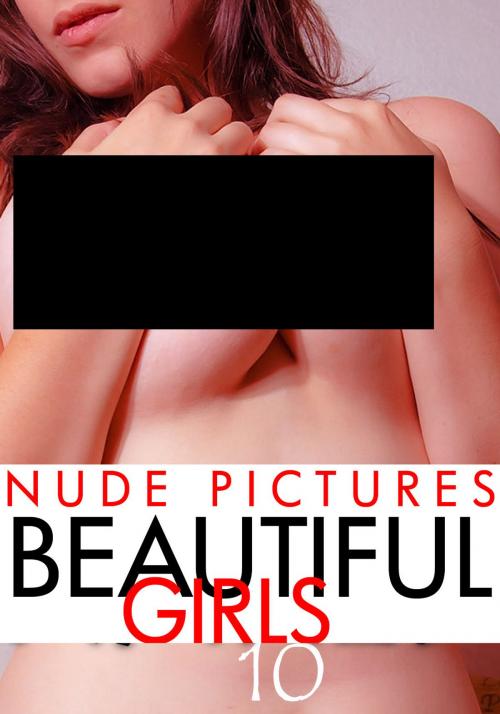 Cover of the book Nude Pictures: Beautiful Girls Volume 10 by Sarah Chambers, Naughty Publishing