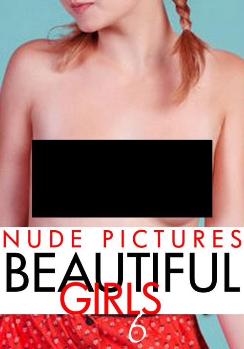 Cover of the book Nude Pictures: Beautiful Girls Volume 6 by Sarah Chambers, Naughty Publishing
