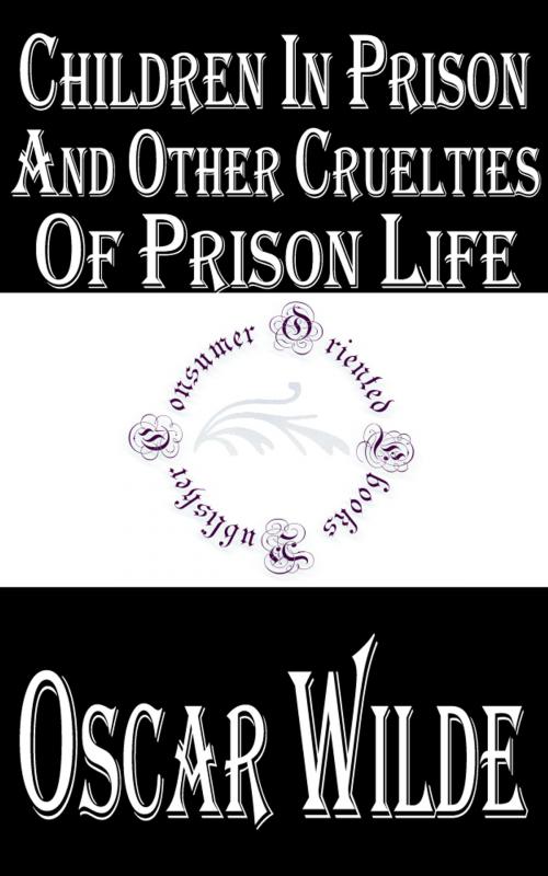 Cover of the book Children in Prison and Other Cruelties of Prison Life by Oscar Wilde, Consumer Oriented Ebooks Publisher