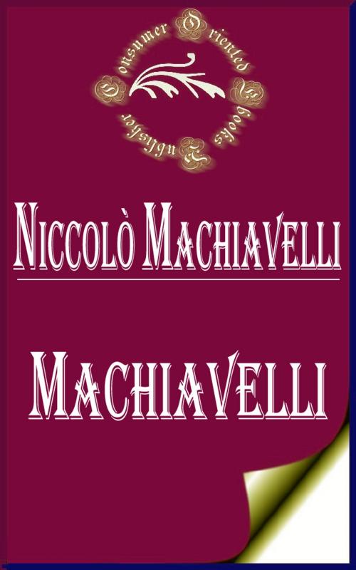 Cover of the book Machiavelli by Niccolo Machiavelli, Consumer Oriented Ebooks Publisher