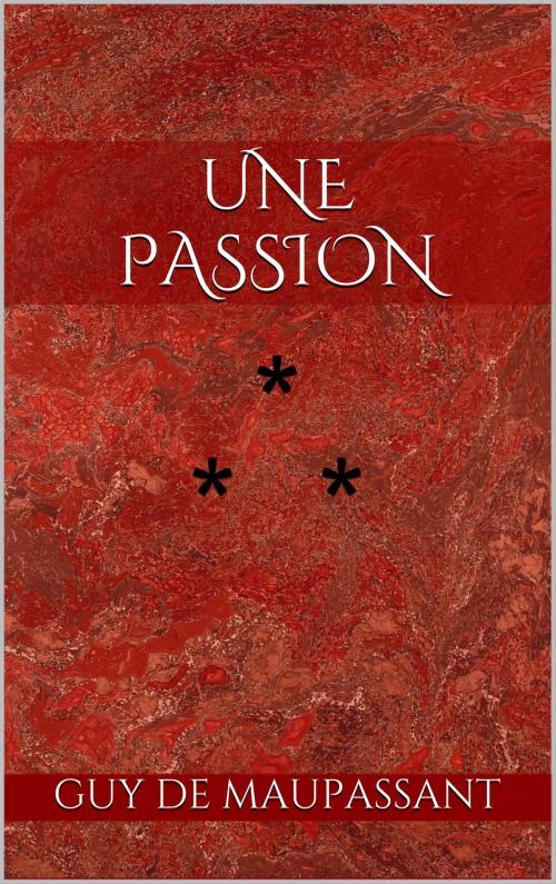 Cover of the book Une passion by Guy de Maupassant, Edition du Phoenix d'Or