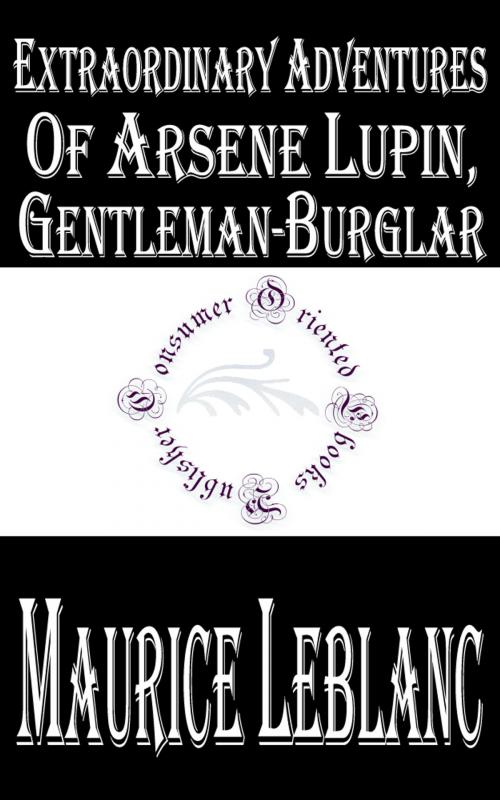 Cover of the book Extraordinary Adventures of Arsene Lupin, Gentleman-Burglar by Maurice LeBlanc, Consumer Oriented Ebooks Publisher