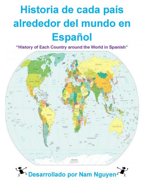 Cover of the book Historia de cada país alrededor del mundo en Español by Nam Nguyen, Nam Nguyen