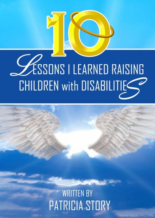 Cover of the book 10 Lessons I Learned Raising Children with Disabilites by Patricia Story, Patricia Story