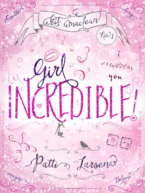 Cover of the book Girl Incredible by Patti Larsen, Patti Larsen Books